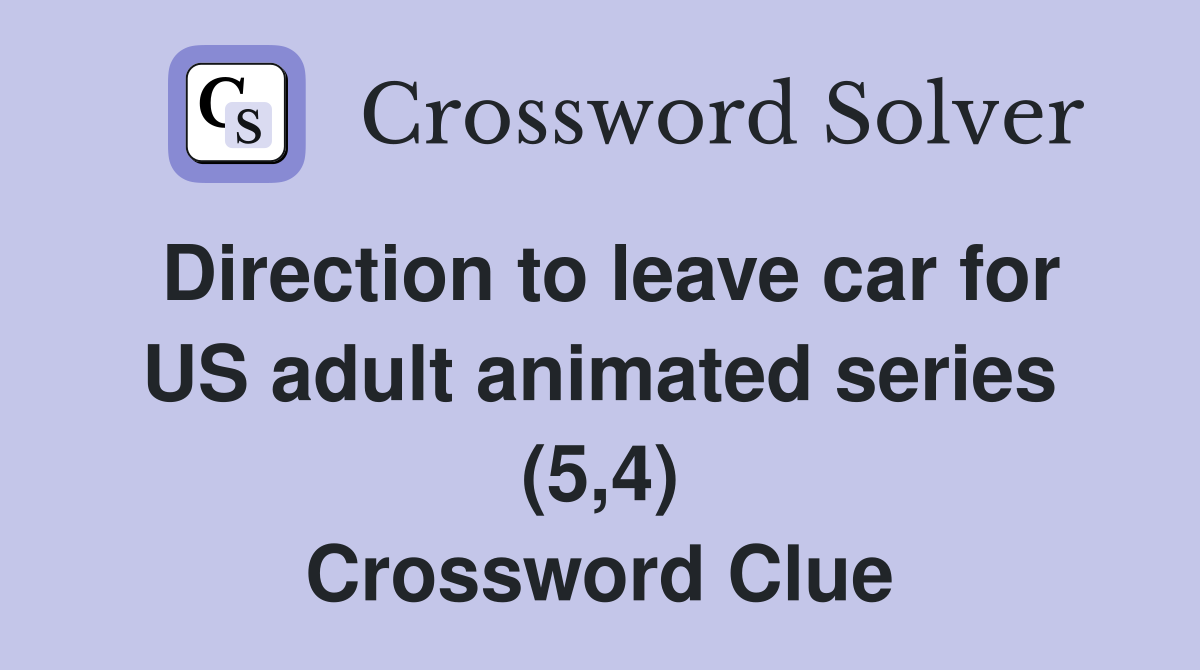 Direction to leave car for US adult animated series (5,4) Crossword Clue
