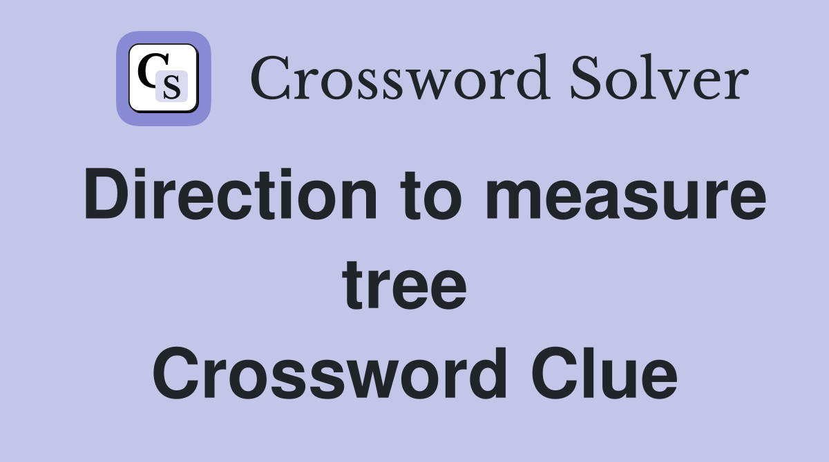 Direction to measure tree  Crossword Clue