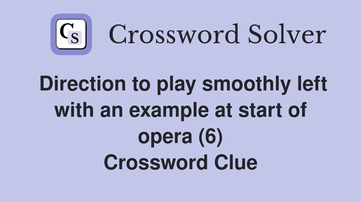 Direction to play smoothly left with an example at start of opera (6) Crossword Clue