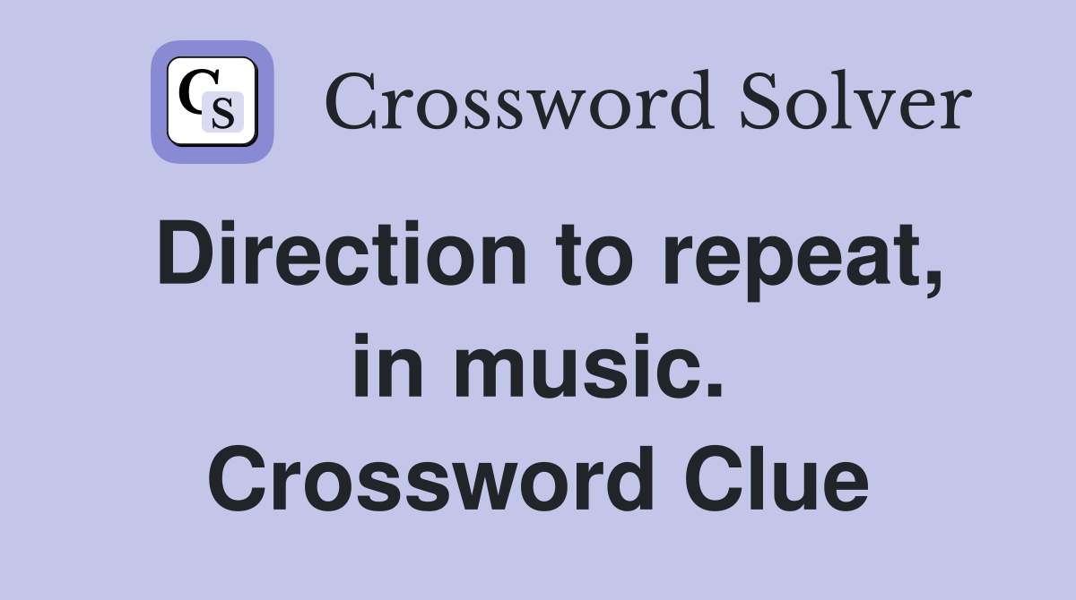 Direction to repeat, in music. Crossword Clue