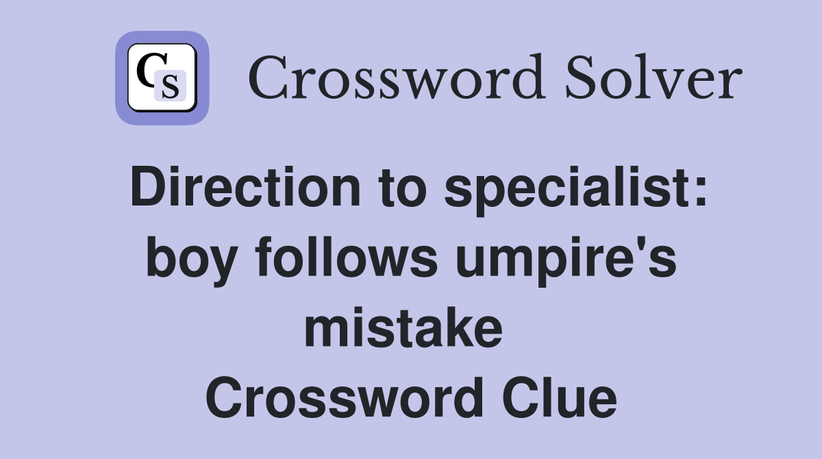 Direction to specialist: boy follows umpire's mistake  Crossword Clue