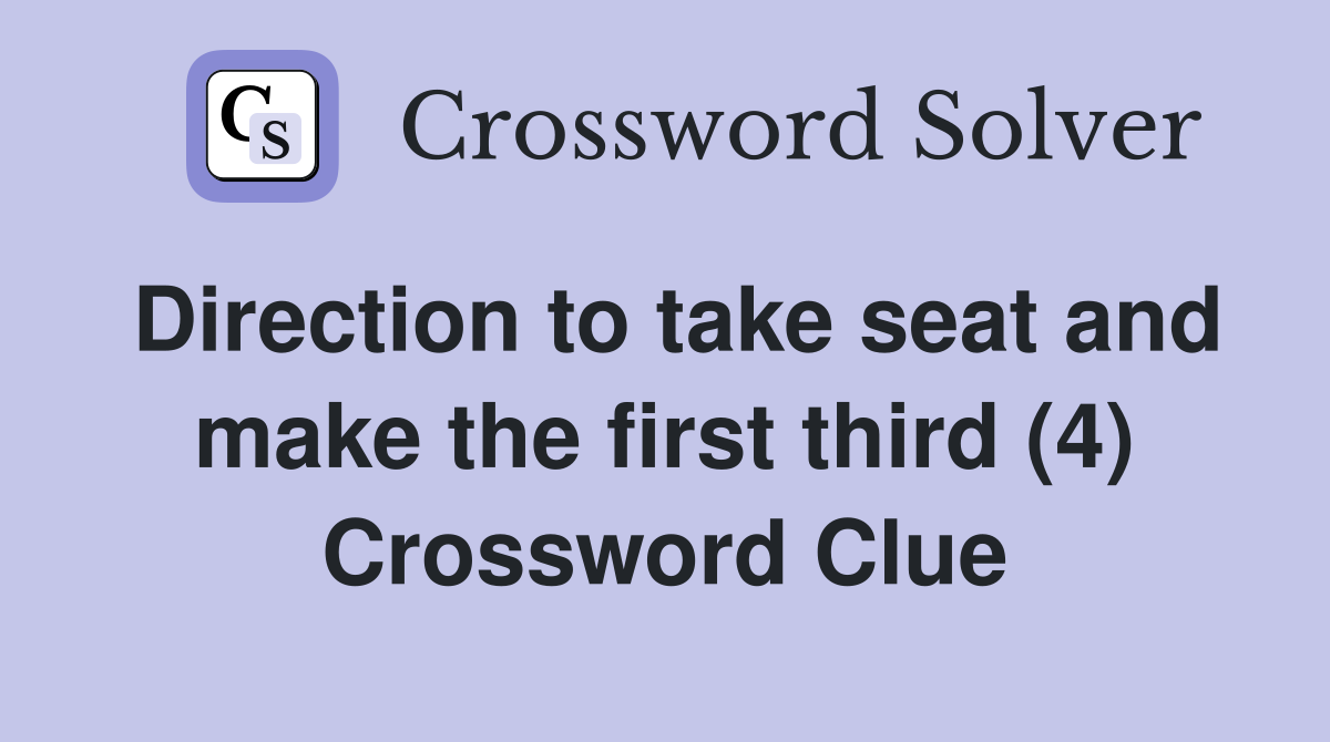 Direction to take seat and make the first third (4) Crossword Clue
