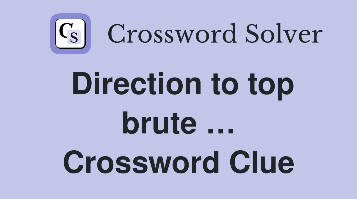Direction to top brute … Crossword Clue