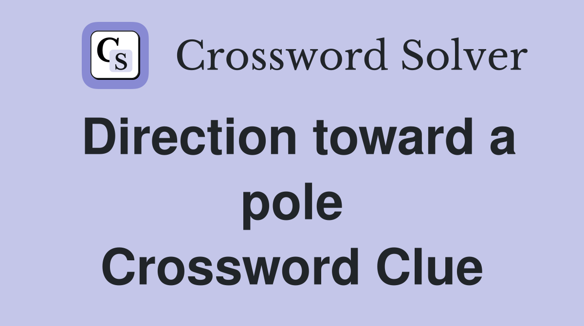 Direction toward a pole Crossword Clue