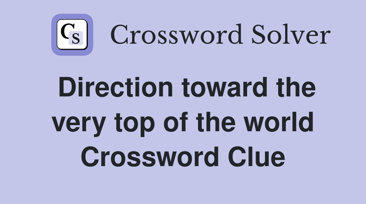 Direction toward the very top of the world Crossword Clue