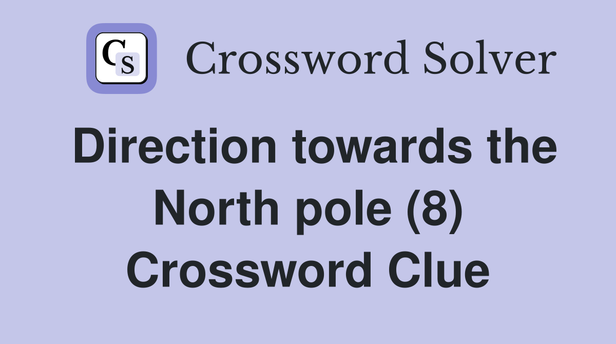 Direction towards the North pole (8) Crossword Clue