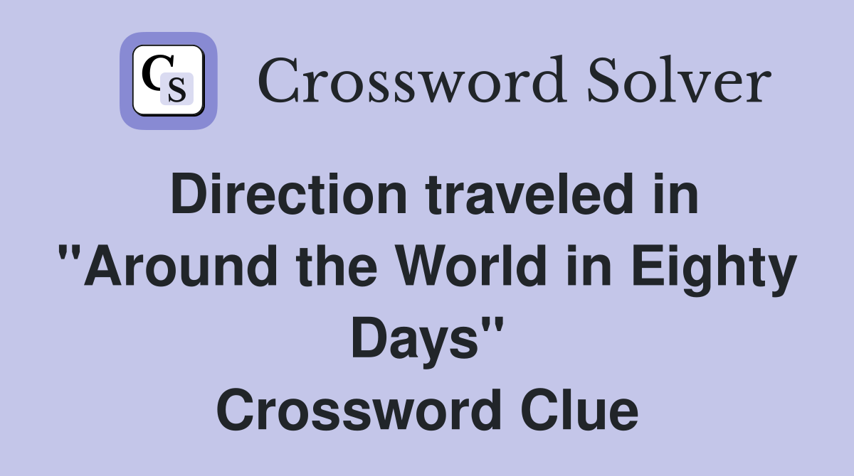 Direction traveled in "Around the World in Eighty Days" Crossword Clue