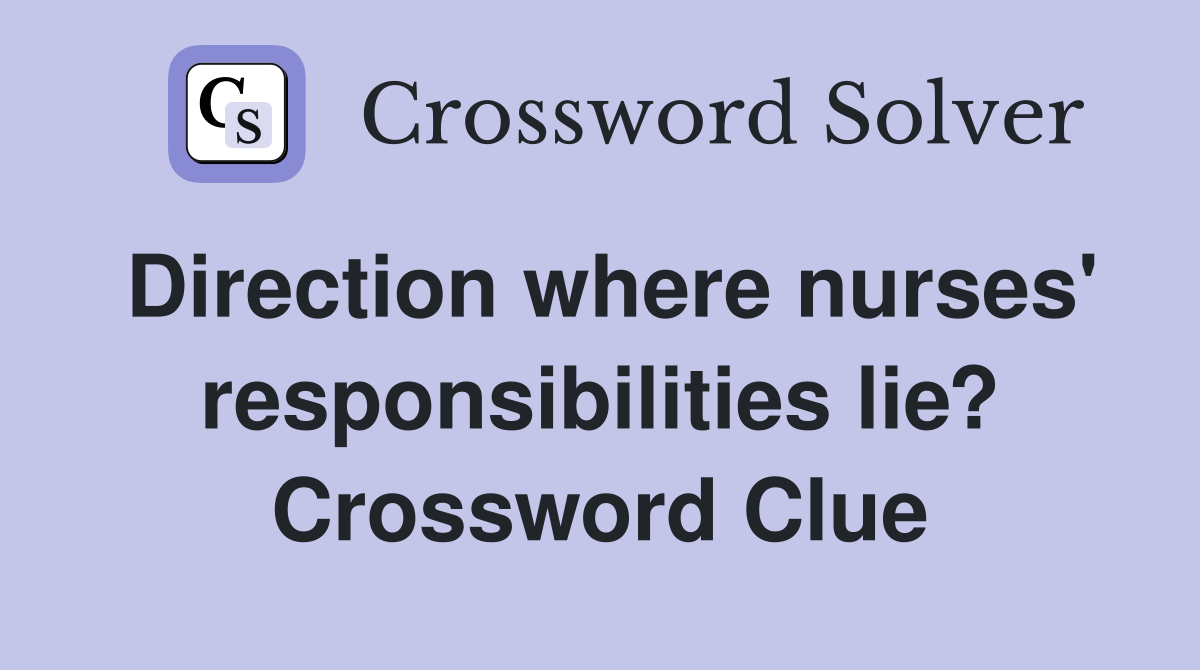 Direction where nurses' responsibilities lie? Crossword Clue