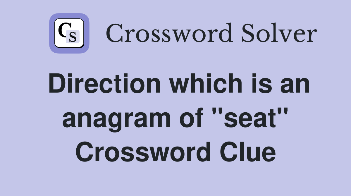 Direction which is an anagram of "seat" Crossword Clue