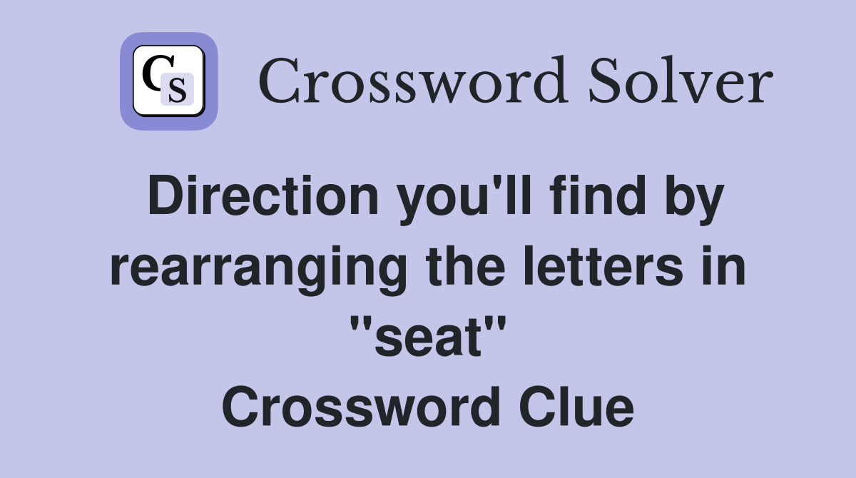 Direction you'll find by rearranging the letters in "seat" Crossword Clue