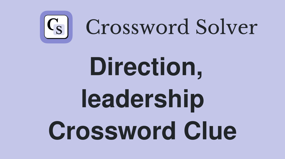 Direction, leadership Crossword Clue