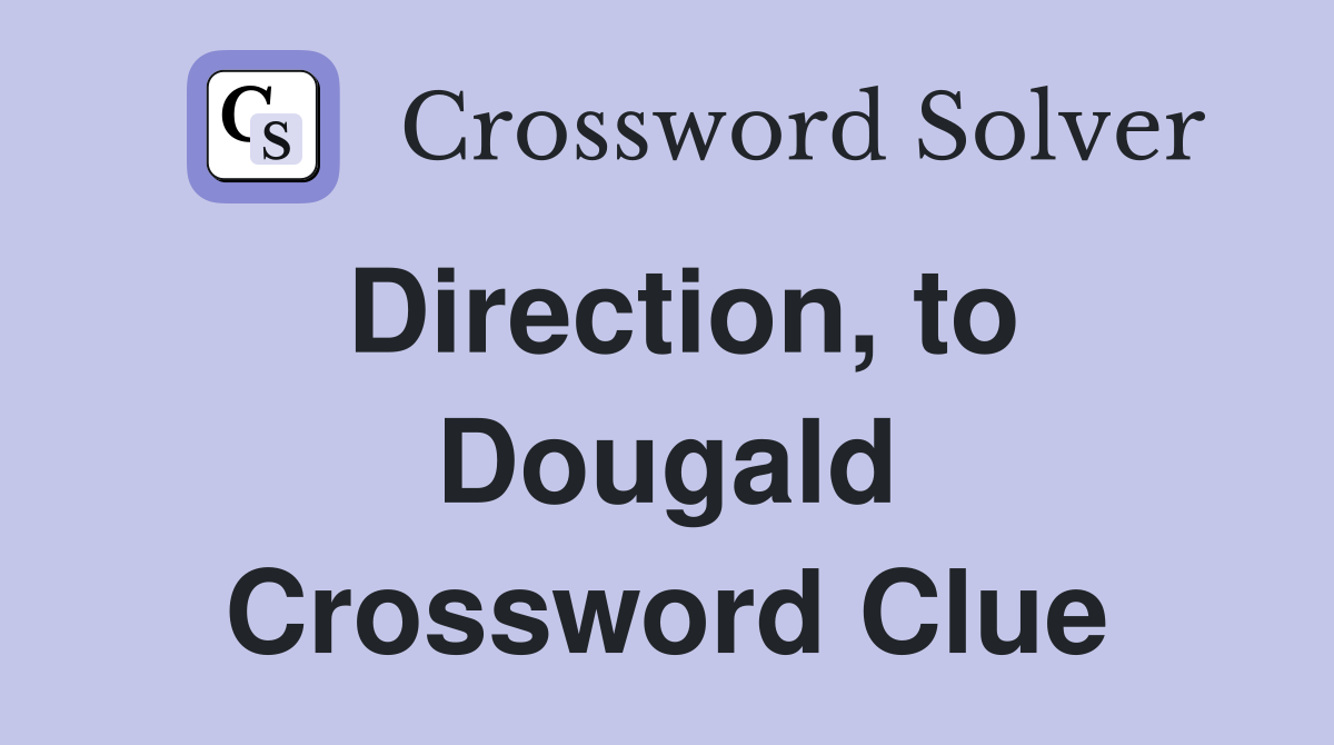 Direction, to Dougald Crossword Clue