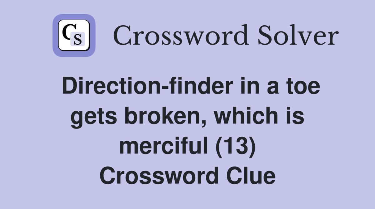 Direction-finder in a toe gets broken, which is merciful (13) Crossword Clue