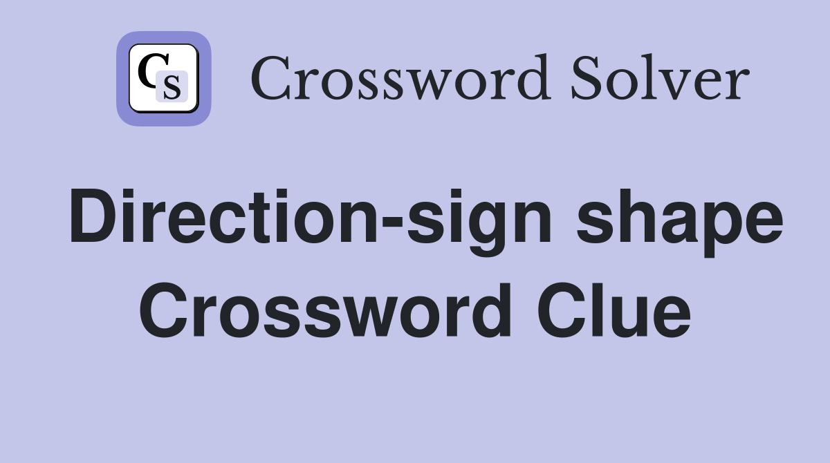 Direction-sign shape Crossword Clue