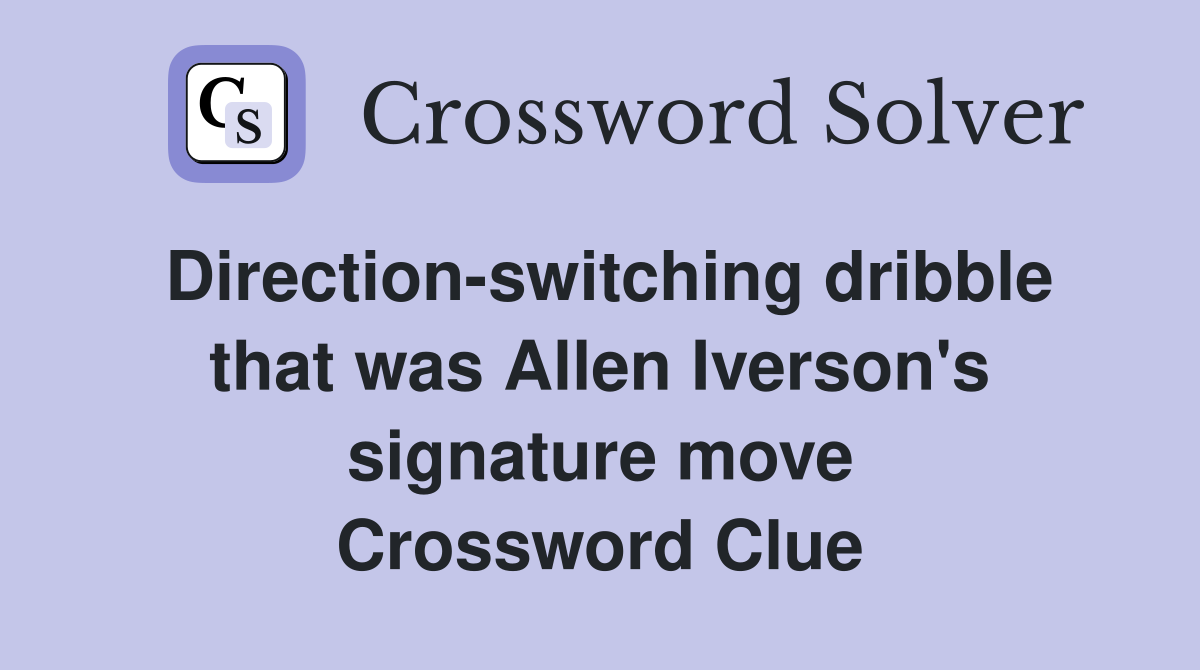 Direction-switching dribble that was Allen Iverson's signature move Crossword Clue