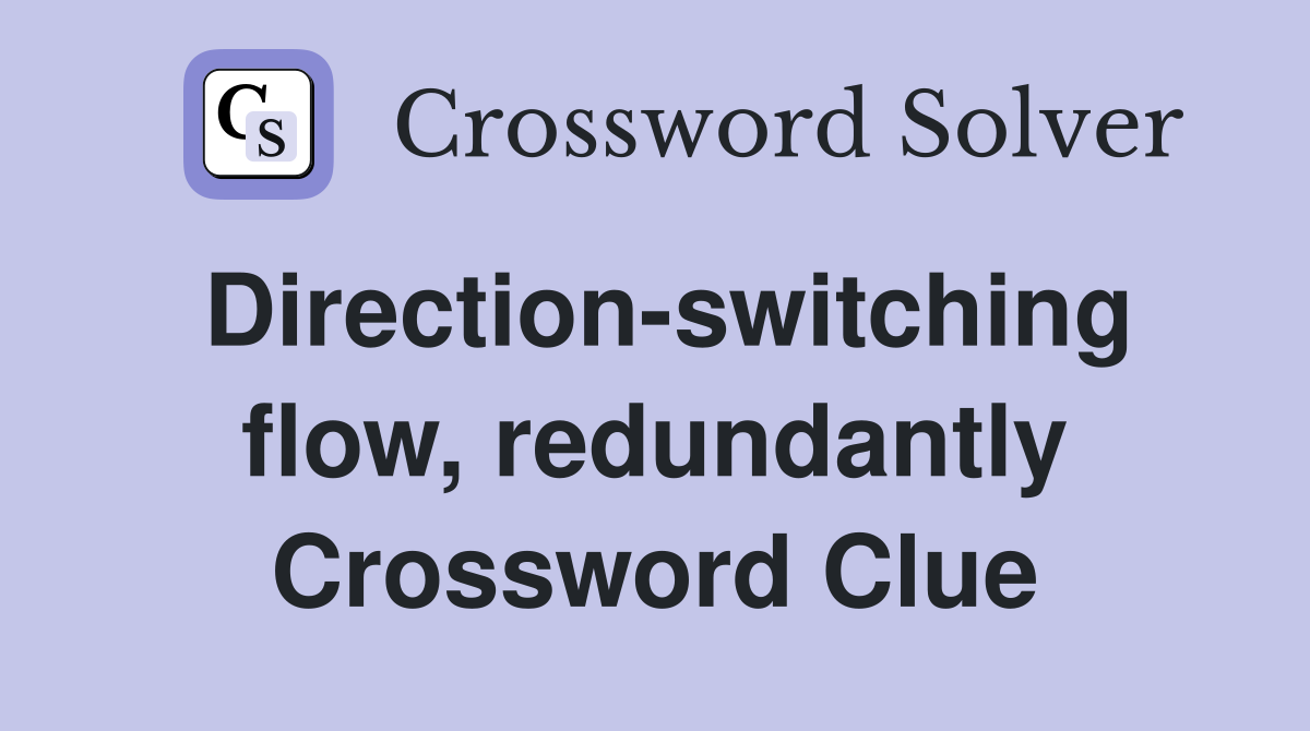 Direction-switching flow, redundantly Crossword Clue
