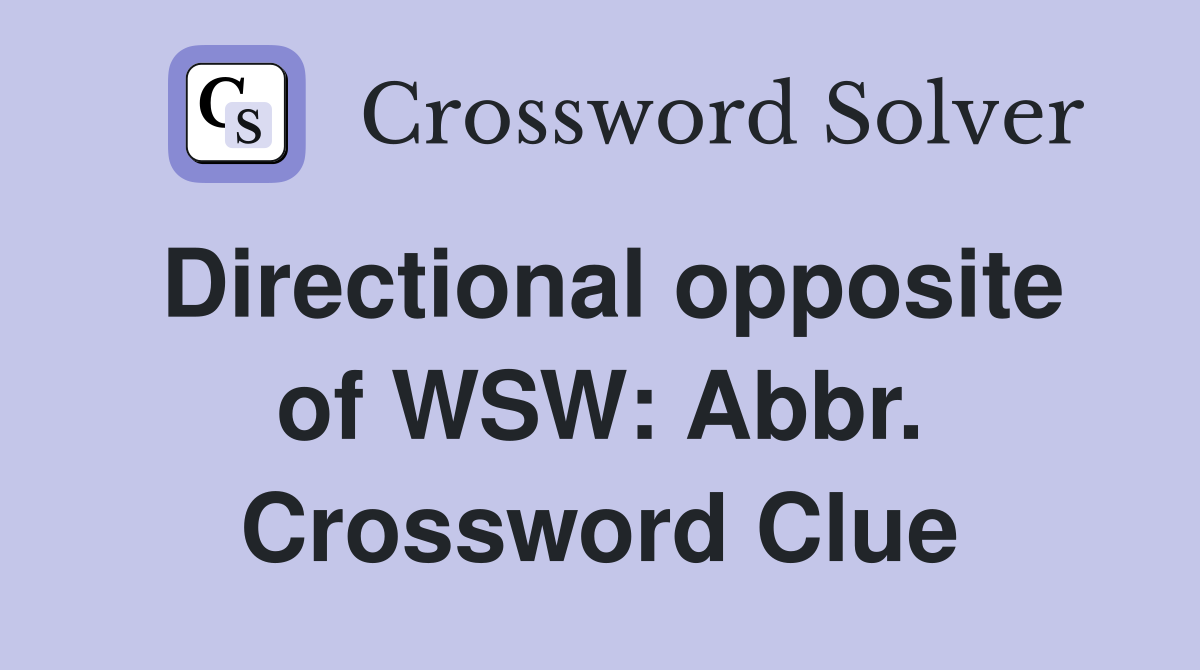 Directional opposite of WSW: Abbr. Crossword Clue