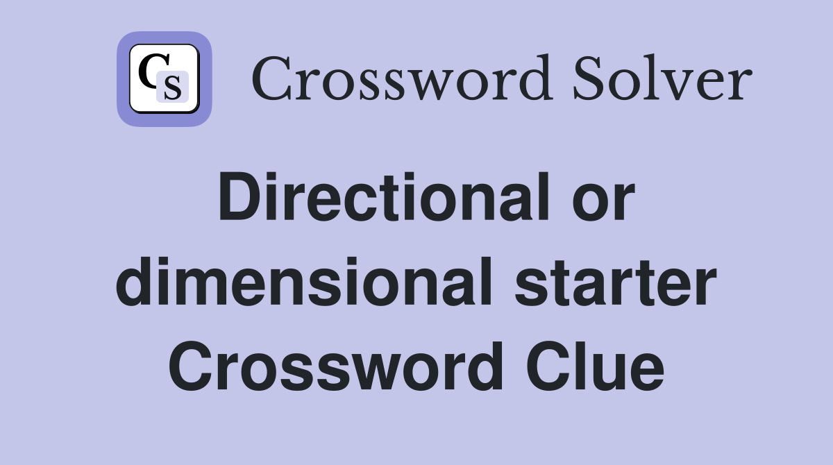 Directional or dimensional starter Crossword Clue