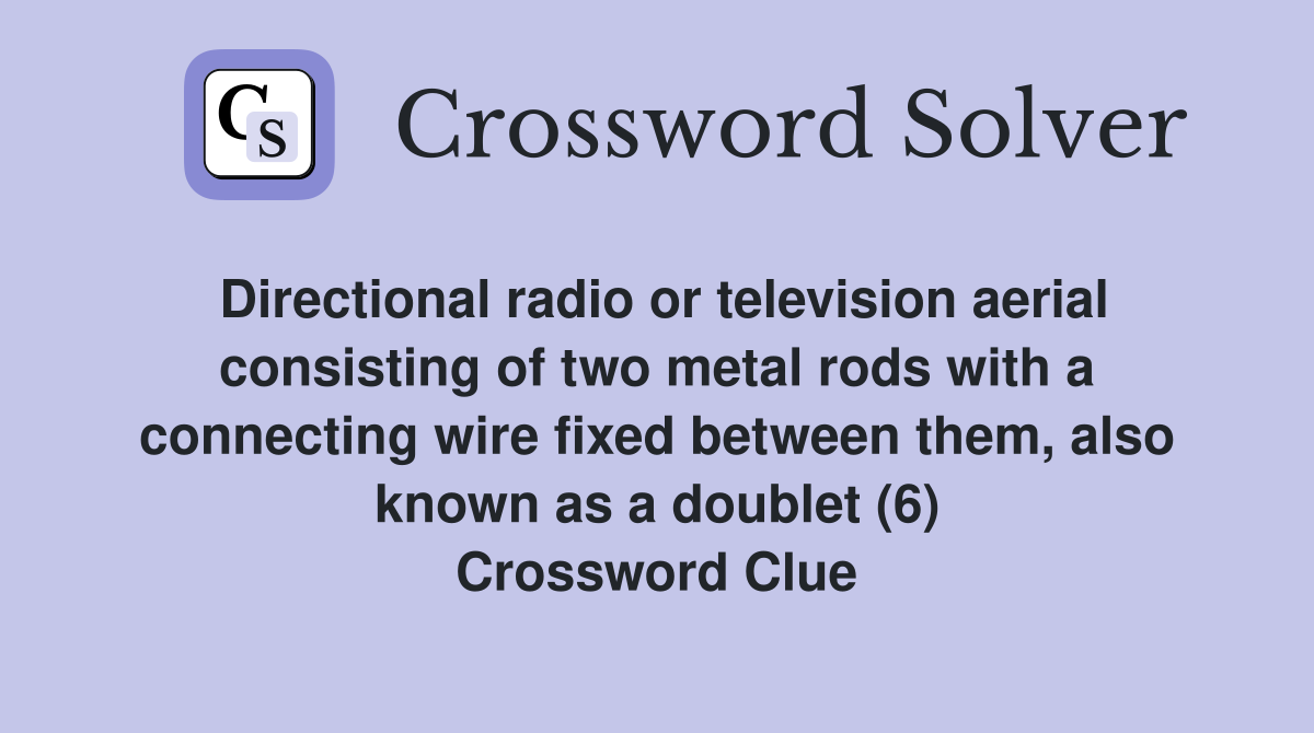 Directional radio or television aerial consisting of two metal rods with a connecting wire fixed between them, also known as a doublet (6) Crossword Clue