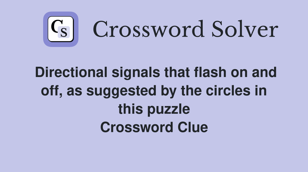 Directional signals that flash on and off, as suggested by the circles in this puzzle Crossword Clue