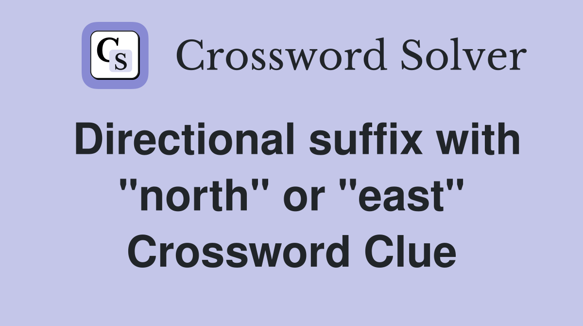 Directional suffix with "north" or "east" Crossword Clue