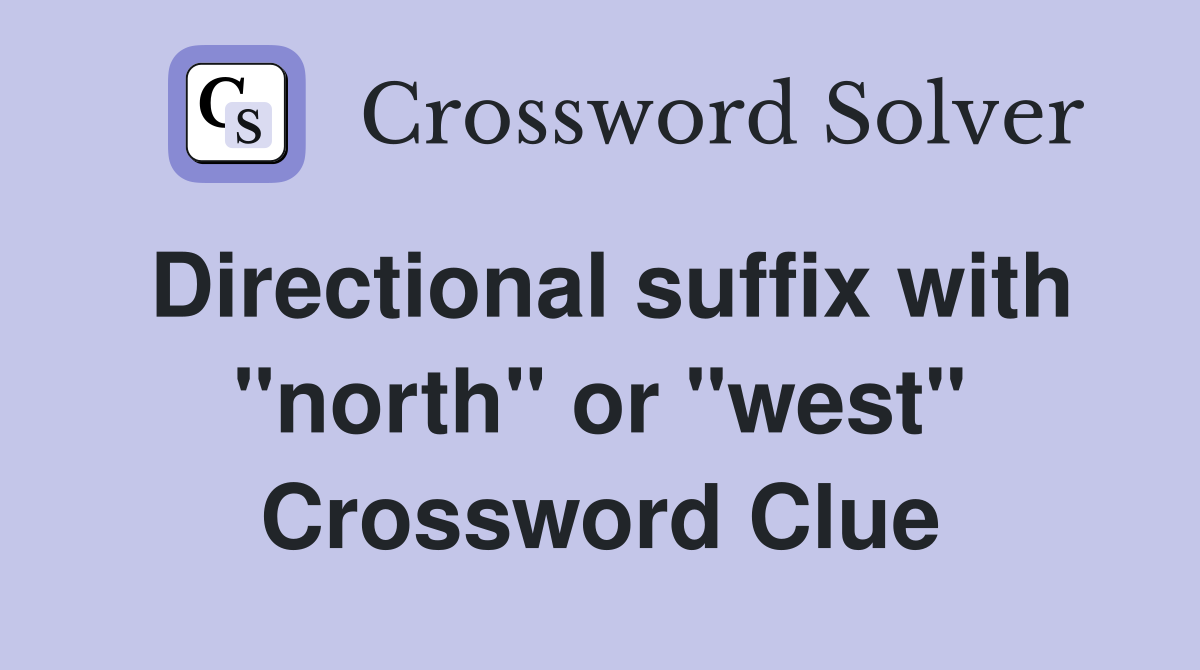 Directional suffix with "north" or "west" Crossword Clue