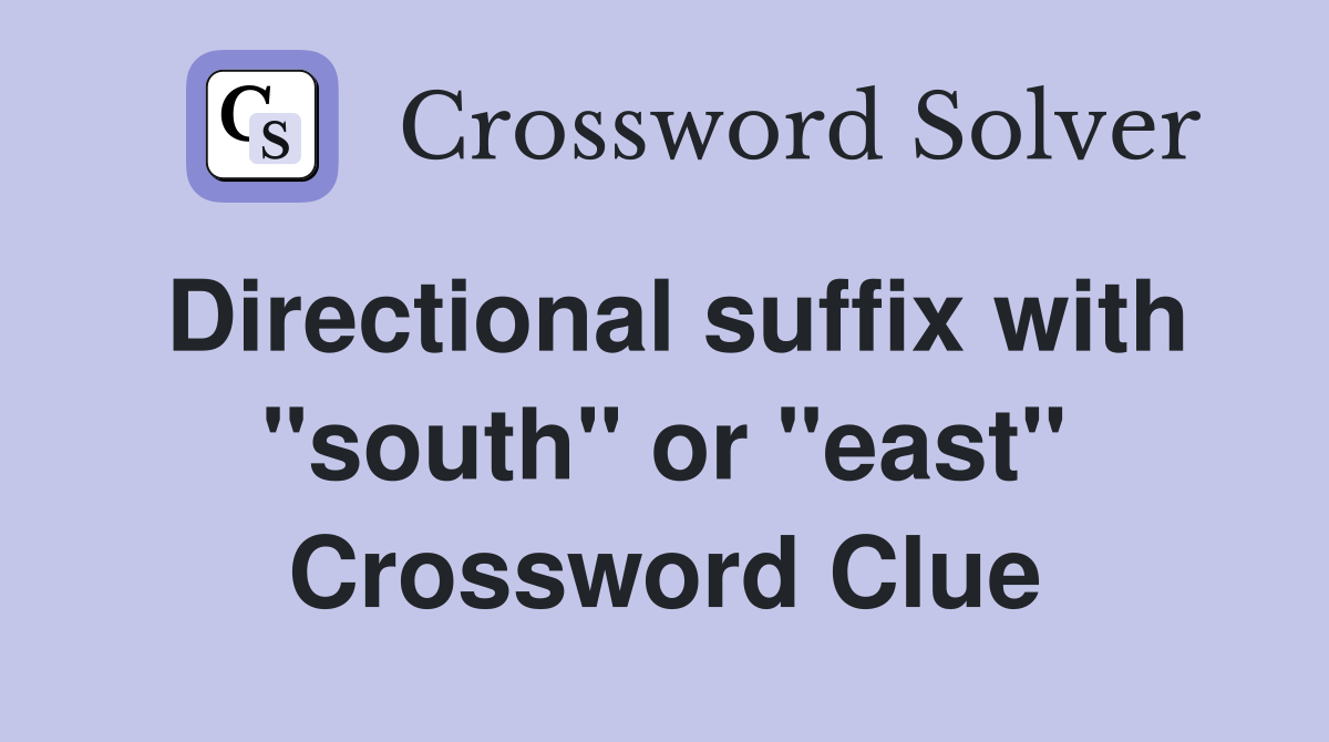 Directional suffix with "south" or "east" Crossword Clue