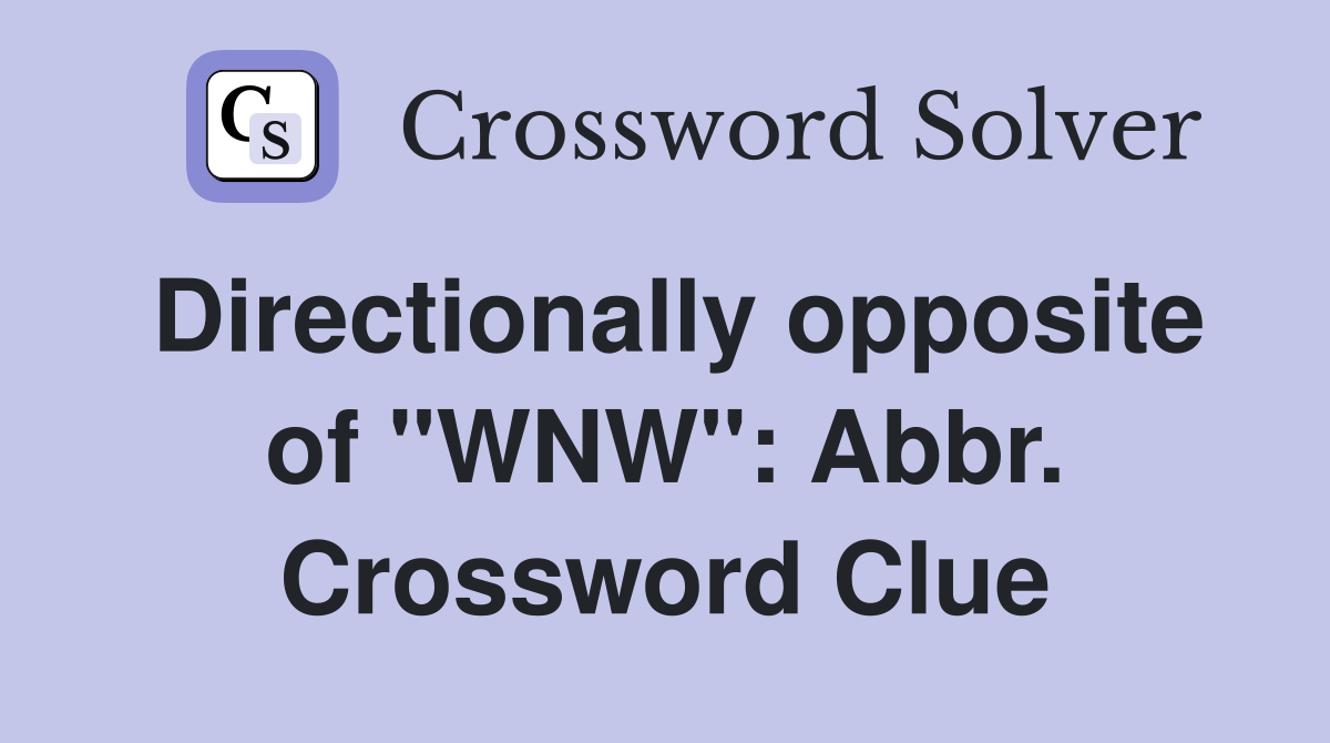 Directionally opposite of "WNW": Abbr. Crossword Clue