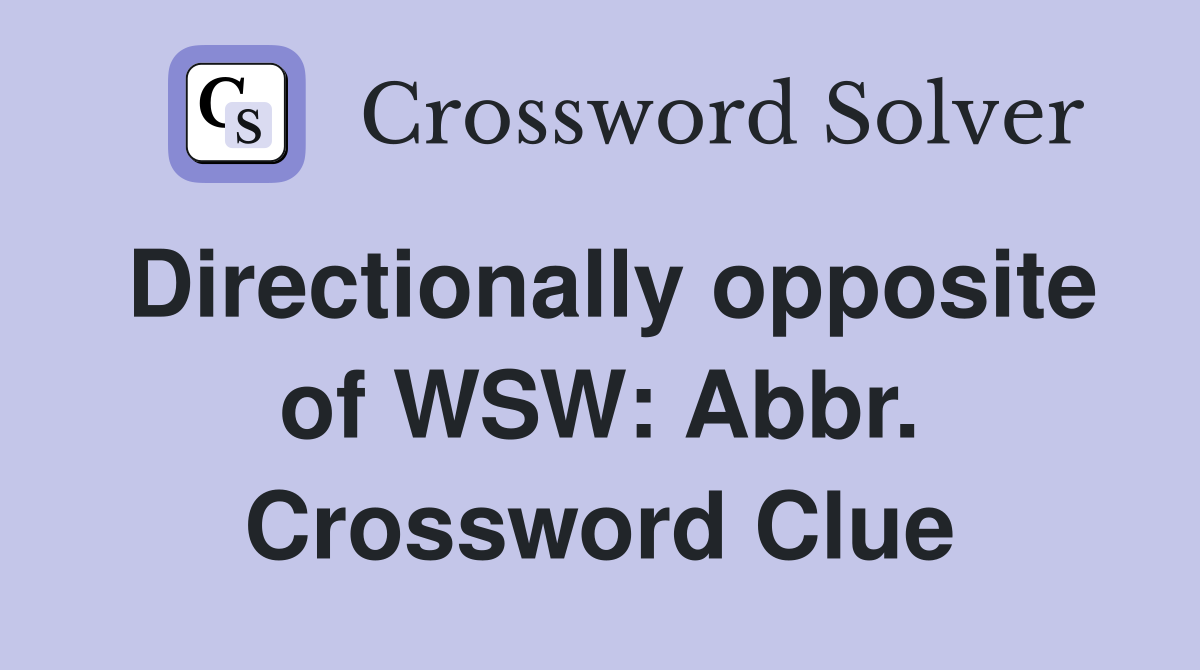 Directionally opposite of WSW: Abbr. Crossword Clue