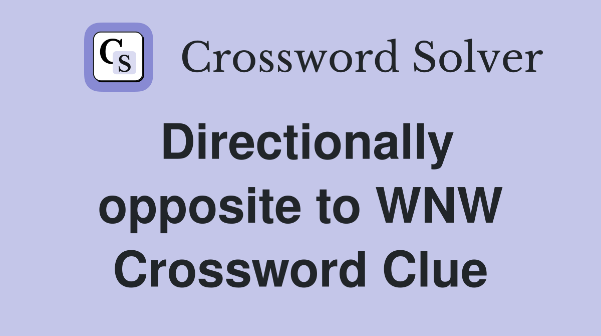 Directionally opposite to WNW Crossword Clue
