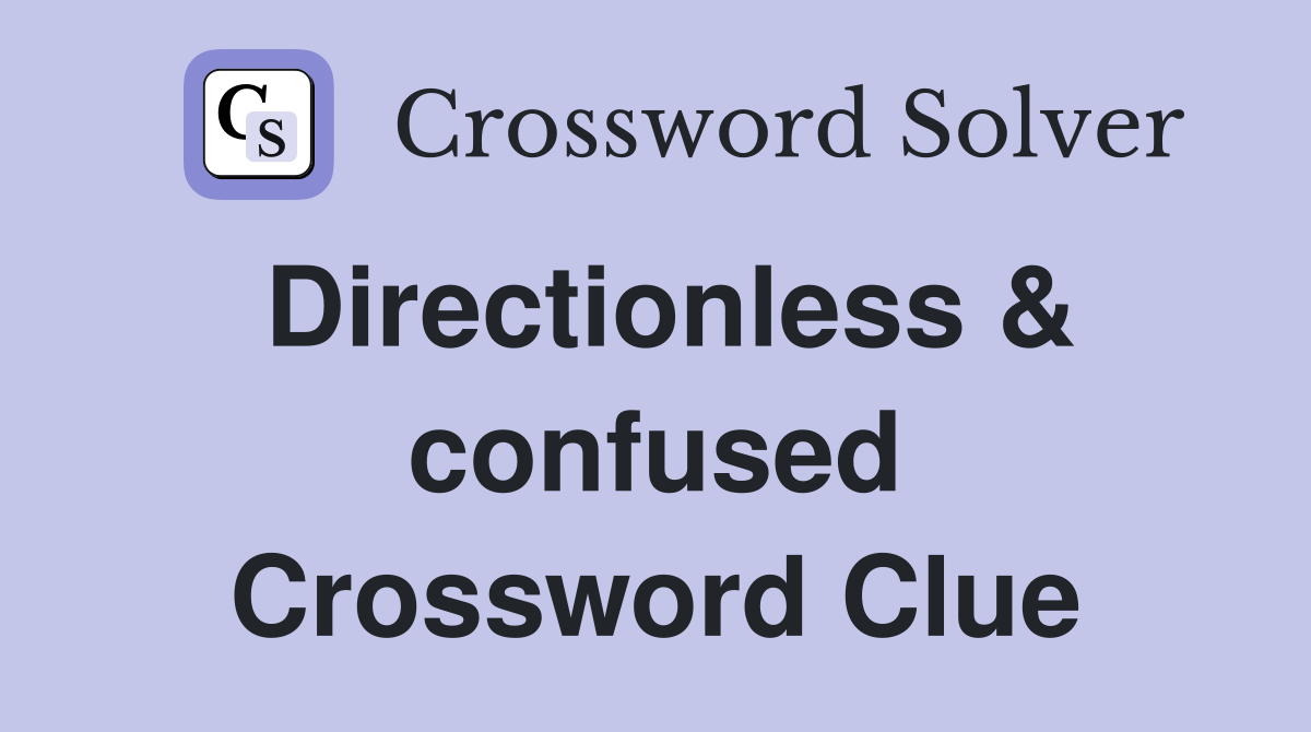 Directionless & confused Crossword Clue