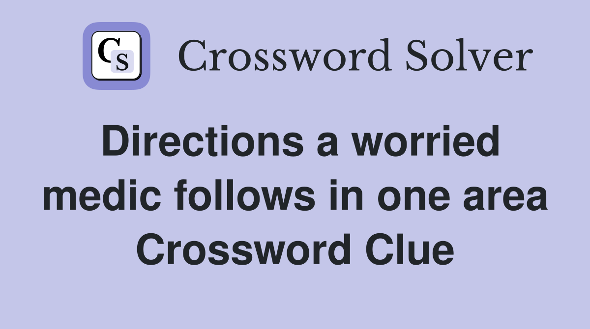 Directions a worried medic follows in one area Crossword Clue