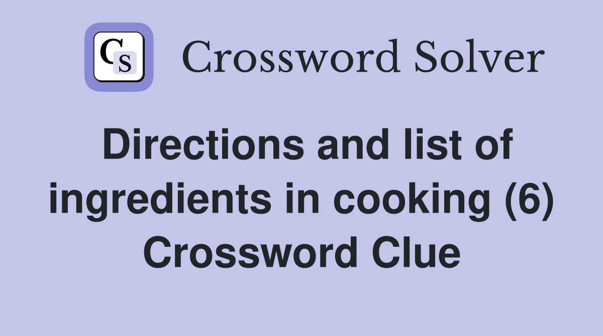 Directions and list of ingredients in cooking (6) Crossword Clue