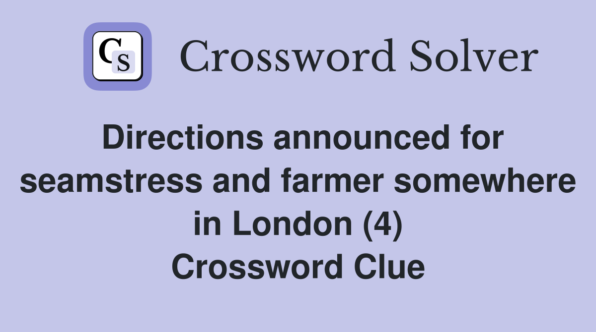 Directions announced for seamstress and farmer somewhere in London (4) Crossword Clue