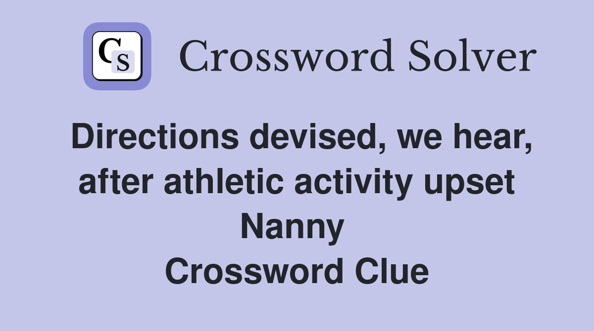 Directions devised, we hear, after athletic activity upset Nanny  Crossword Clue