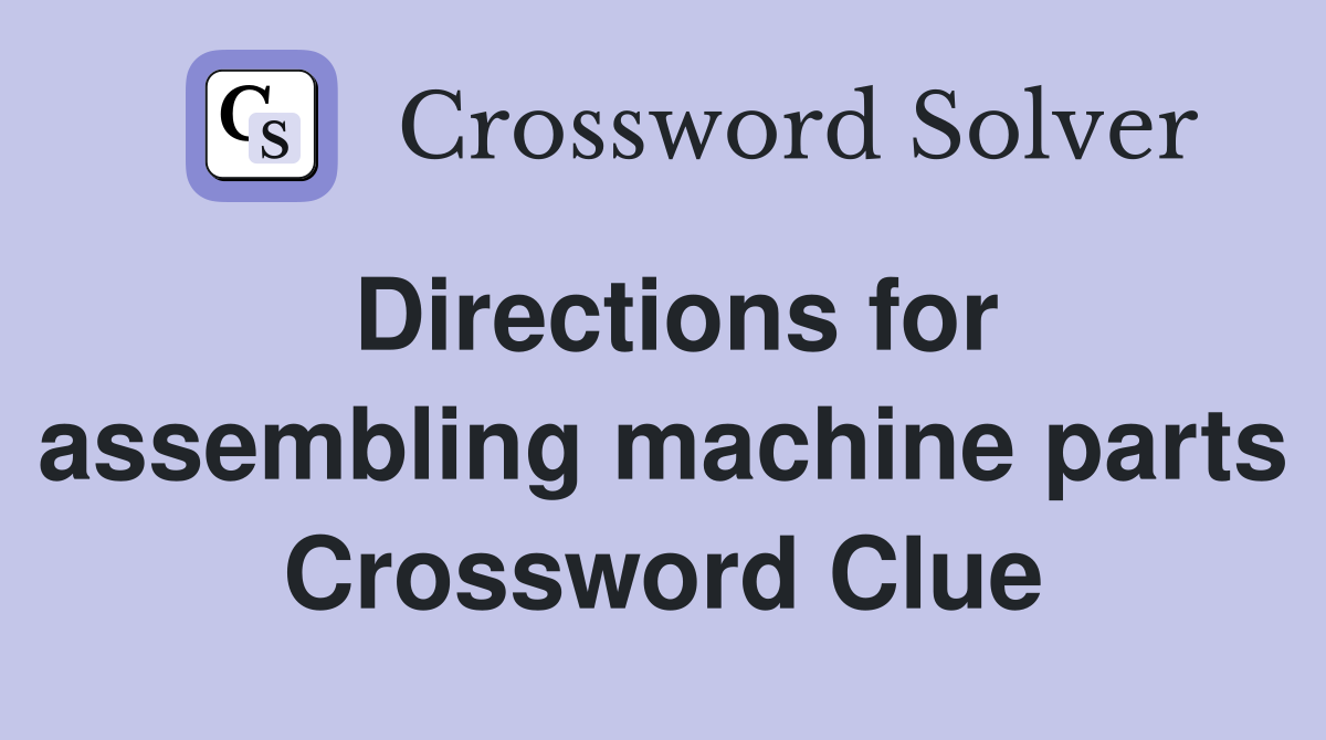 Directions for assembling machine parts Crossword Clue