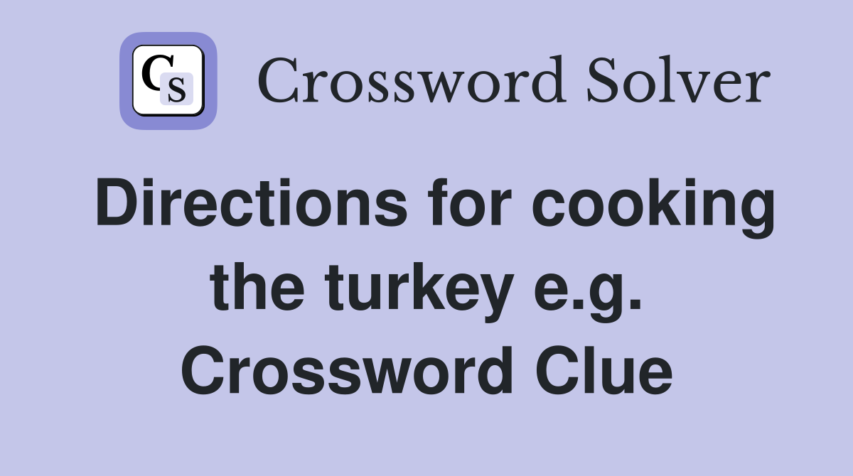 Directions for cooking the turkey e.g. Crossword Clue