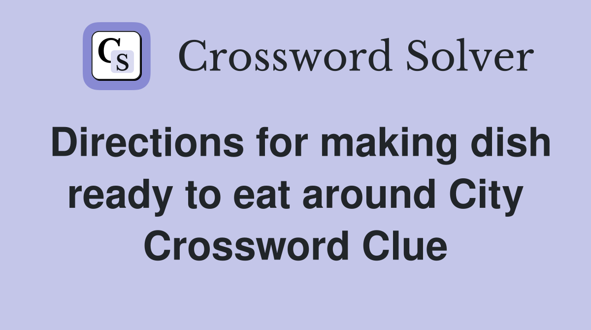 Directions for making dish ready to eat around City Crossword Clue