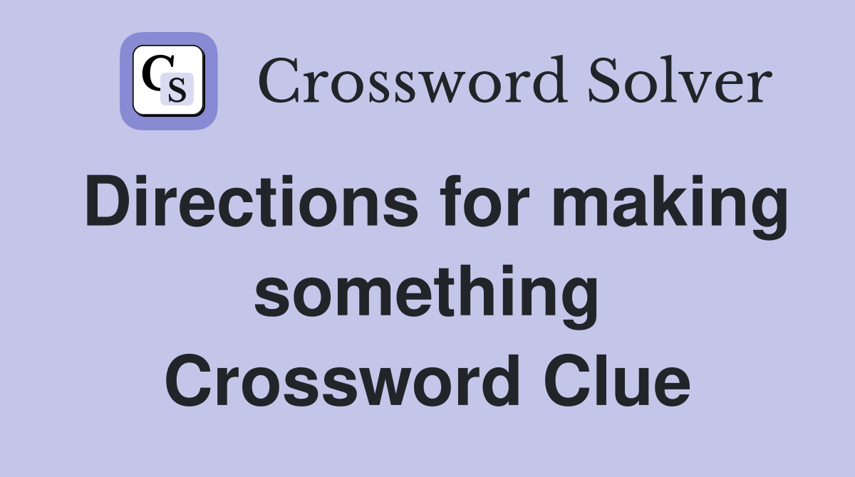 Directions for making something Crossword Clue