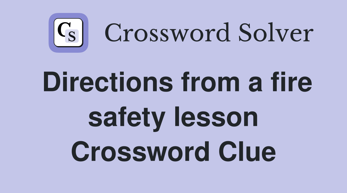 Directions from a fire safety lesson Crossword Clue