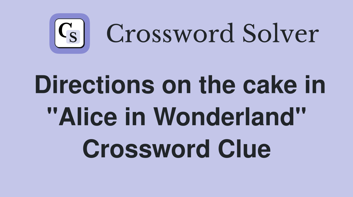 Directions on the cake in "Alice in Wonderland" Crossword Clue