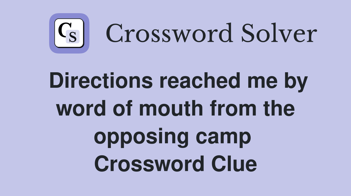 Directions reached me by word of mouth from the opposing camp  Crossword Clue