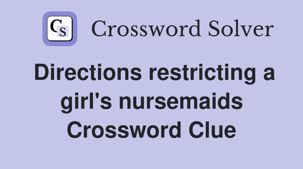 Directions restricting a girl's nursemaids Crossword Clue