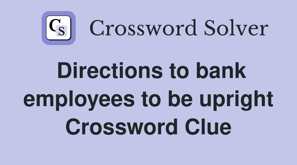 Directions to bank employees to be upright Crossword Clue