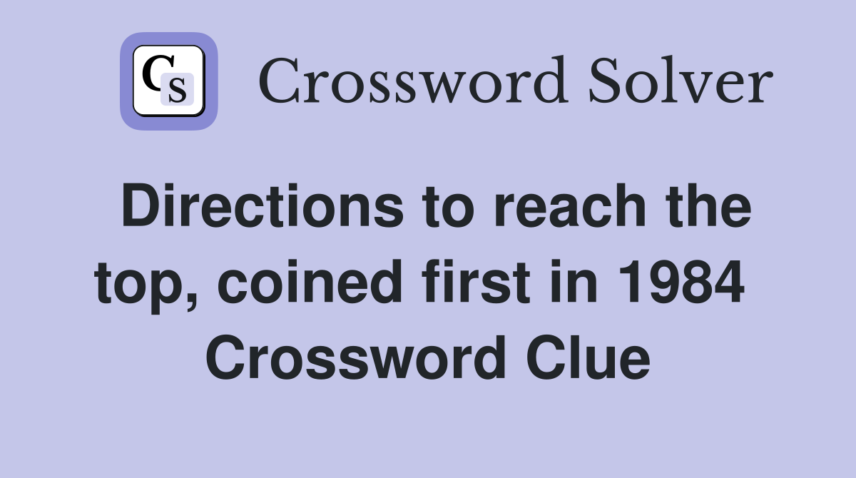Directions to reach the top, coined first in 1984  Crossword Clue