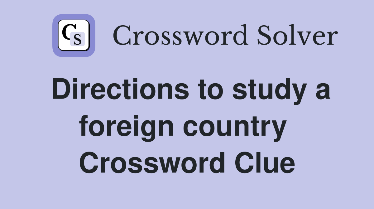Directions to study a foreign country  Crossword Clue