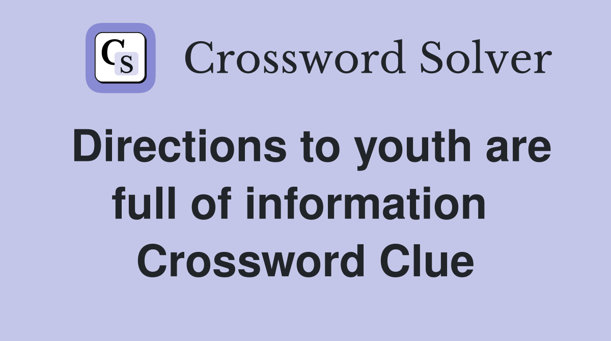 Directions to youth are full of information  Crossword Clue