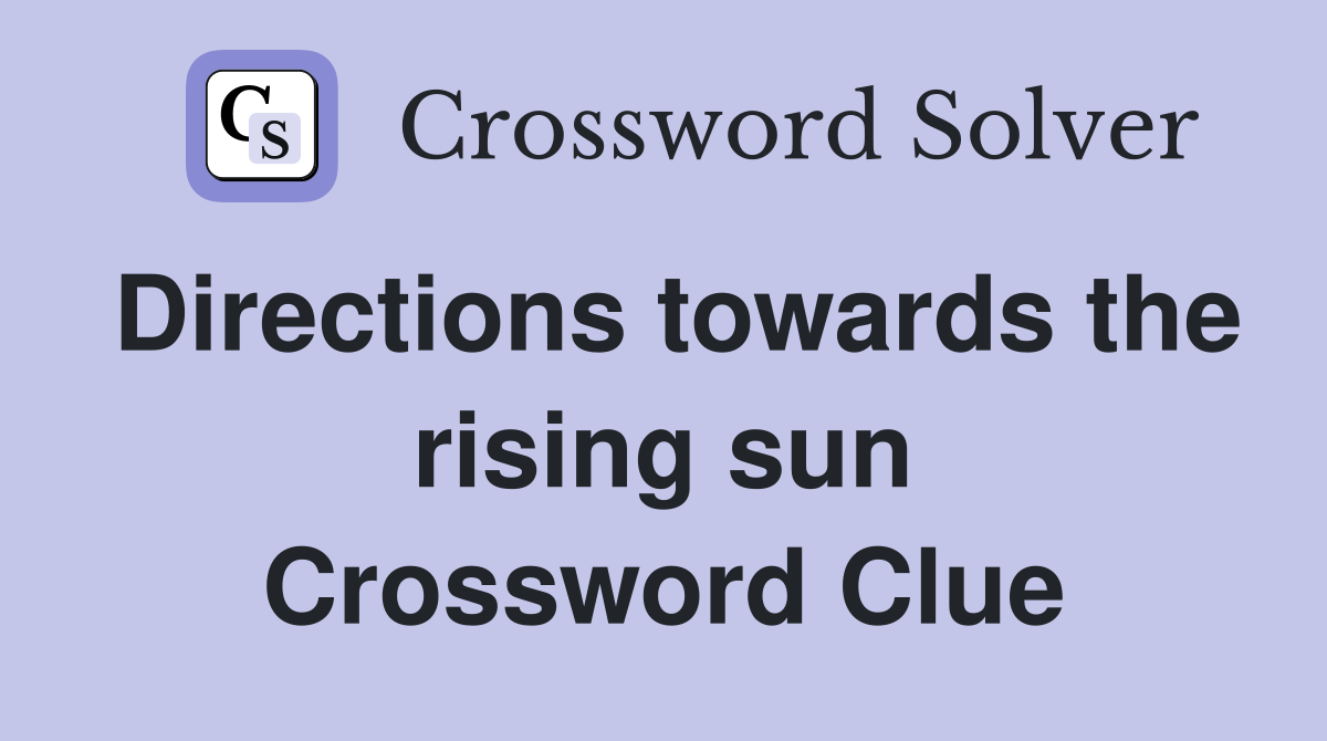 Directions towards the rising sun Crossword Clue