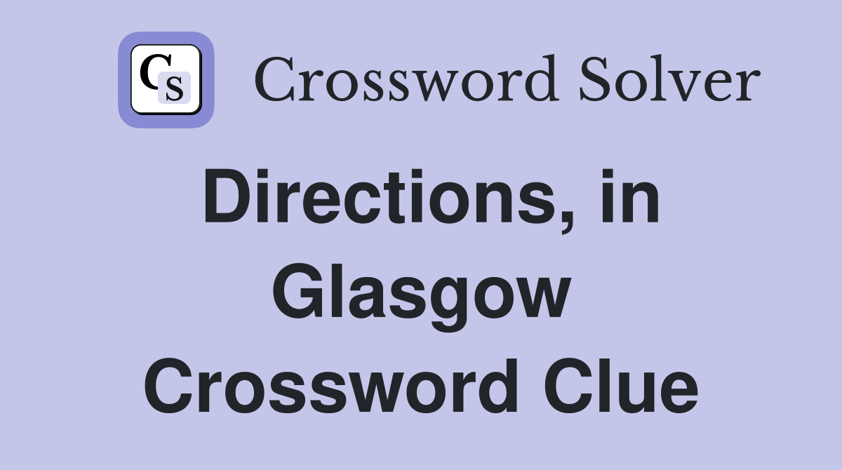 Directions, in Glasgow Crossword Clue