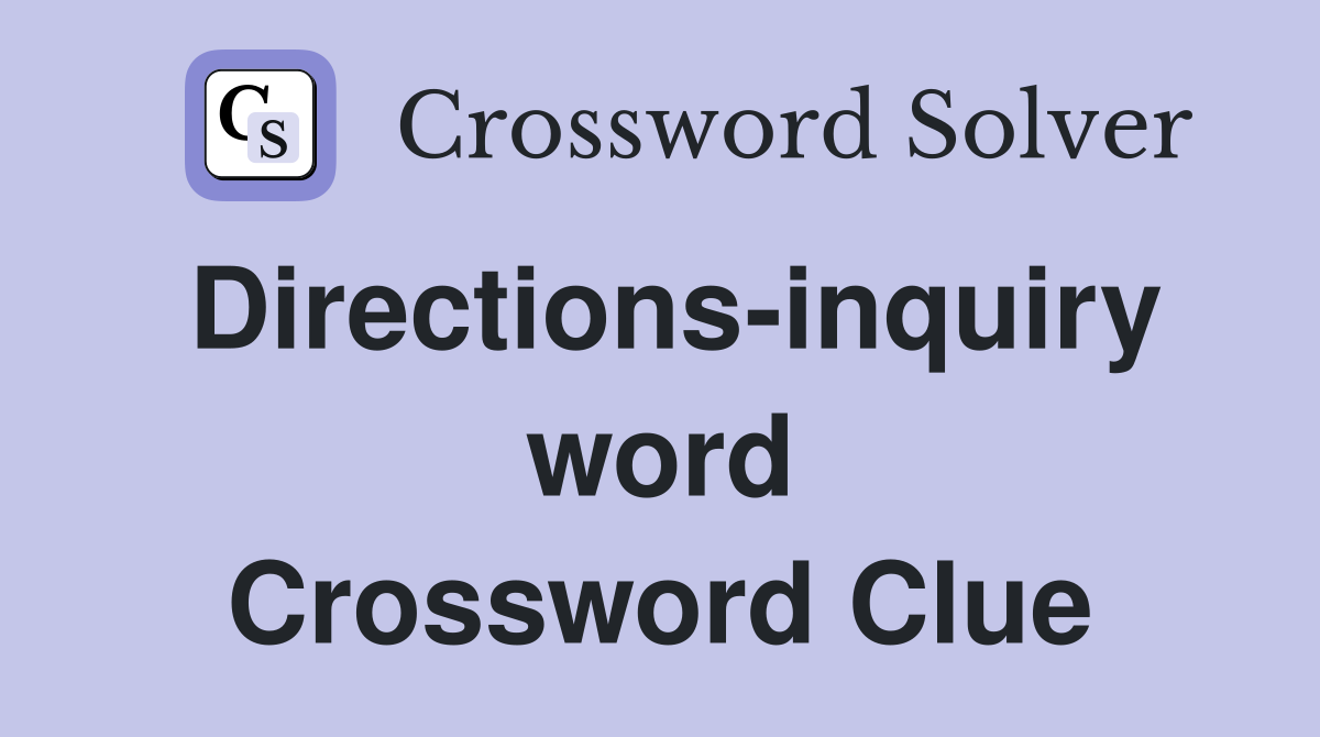 Directions-inquiry word Crossword Clue